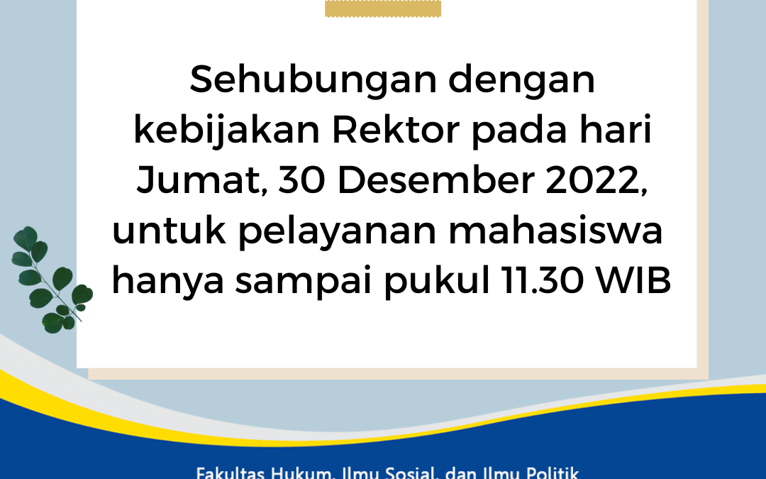 Jum’at, 30 Desember 2022 – Pelayanan Mahasiswa Hanya Sampai Pukul 11.30 WIB