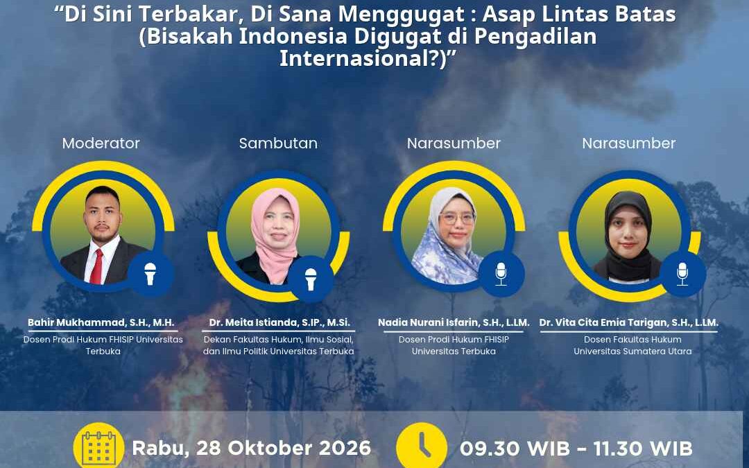 LEGALEX Program Studi Hukum FHISIP UT “Di Sini Terbakar, Di Sana Menggugat : Asap Lintas Batas (Bisakah Indonesia Digugat di Pengadilan Internasional?)” Rabu, 28 Oktober 2026 09.30–11.30 WIB